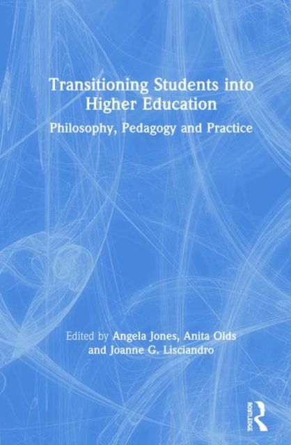 Transitioning Students into Higher Education : Philosophy, Pedagogy and Practice