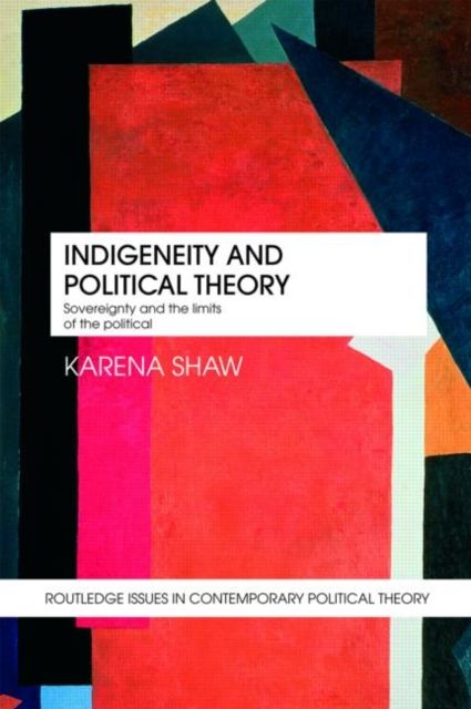 Indigeneity and Political Theory : Sovereignty and the Limits of the Political