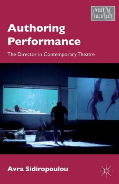 Authoring Performance : The Director in Contemporary Theatre
