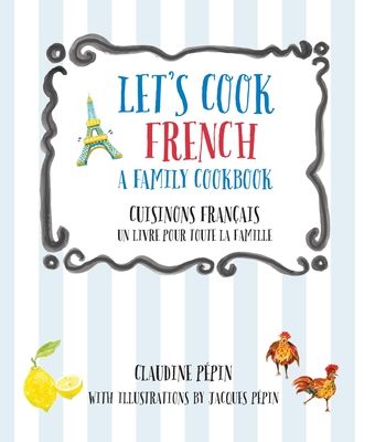 Let's Cook French, A Family Cookbook : Cuisinons Francais, Un livre pour toute la famille