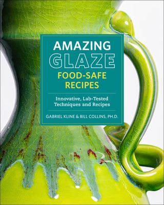 Amazing Glaze Food-Safe Recipes : Innovative, Lab-Tested Techniques and Recipes