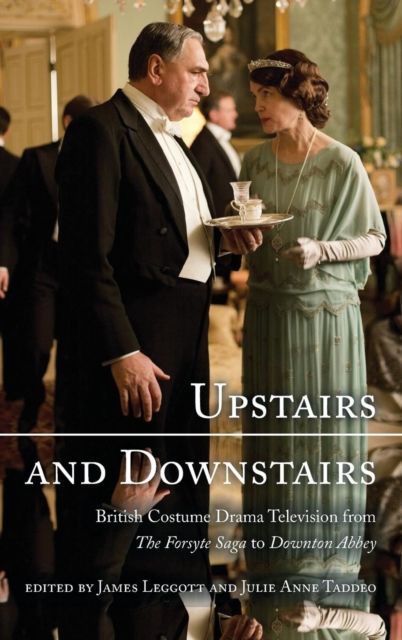 Upstairs and Downstairs : British Costume Drama Television from The Forsyte Saga to Downton Abbey