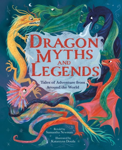 Dragon Myths and Legends : Tales of Adventure from Around the World