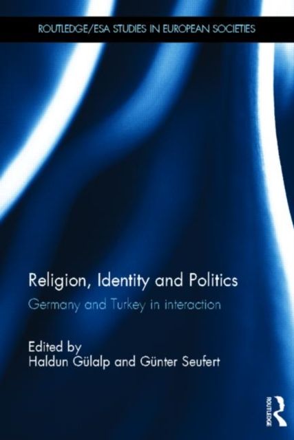 Religion, Identity and Politics : Germany and Turkey in Interaction