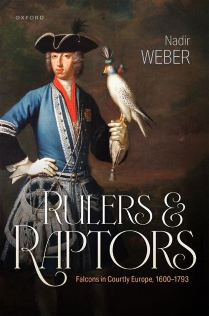 Rulers and Raptors : Falcons in Courtly Europe, 1600–1793