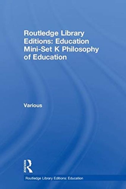 Routledge Library Editions: Education Mini-Set K Philosophy of Education