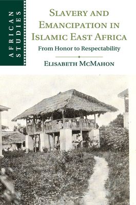 Slavery and Emancipation in Islamic East Africa : From Honor to Respectability