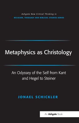 Metaphysics as Christology : An Odyssey of the Self from Kant and Hegel to Steiner