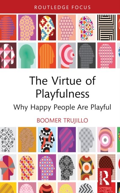 The Virtue of Playfulness : Why Happy People Are Playful