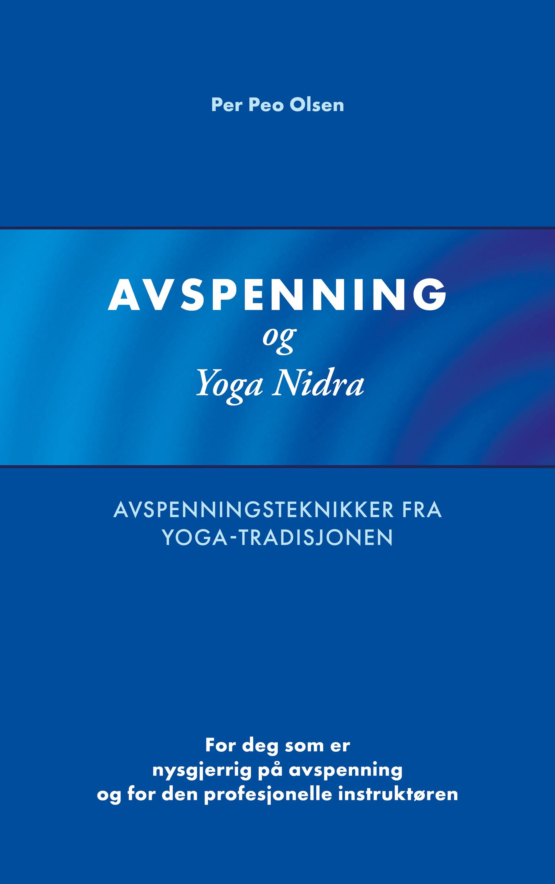 Avspenning og yoga nidra : avspenningsteknikker fra yoga-tradisjonen : for deg som er nysgjerrig på avspenning og for den profesjonelle instruktøren
