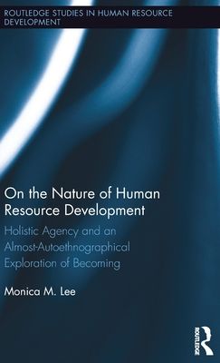 On the Nature of Human Resource Development : Holistic Agency and an Almost-Autoethnographical Exploration of Becoming