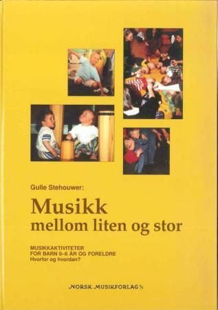 Musikk mellom liten og stor : musikkaktiviteter for barn 0-6 år og foreldre : hvorfor og hvordan? : lærerveiledning