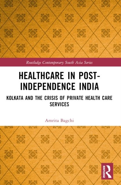 Healthcare in Post-Independence India : Kolkata and the Crisis of Private Healthcare Services