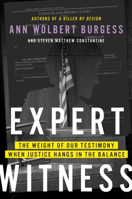 Expert Witness : The Weight of Our Testimony When Justice Hangs in the Balance