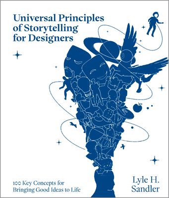 Universal Principles of Storytelling for Designers : 100 Key Concepts for Bringing Good Ideas to Life