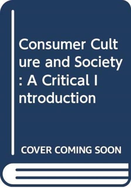Consumer Culture and Society : A Critical Introduction