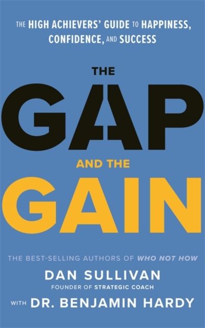 The Gap and The Gain : The High Achievers' Guide to Happiness, Confidence, and Success
