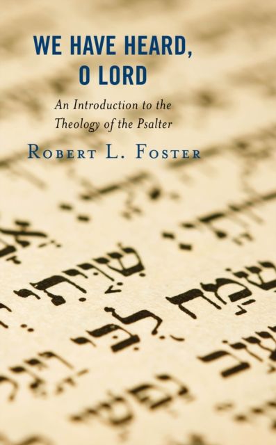 We Have Heard, O Lord : An Introduction to the Theology of the Psalter