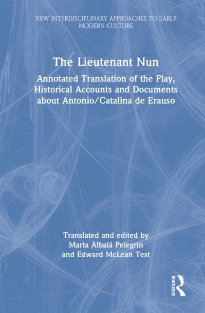 The Lieutenant Nun : Annotated Translation of the Play, Historical Accounts and Documents about Antonio/Catalina de Erauso