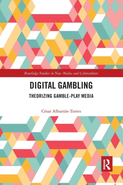 Digital Gambling : Theorizing Gamble-Play Media