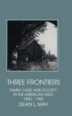 Three Frontiers : Family, Land, and Society in the American West, 1850–1900