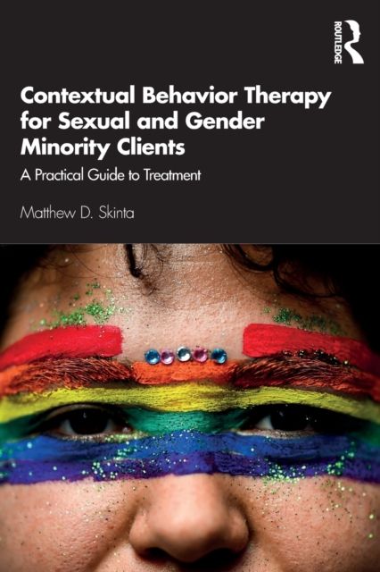 Contextual Behavior Therapy for Sexual and Gender Minority Clients : A Practical Guide to Treatment