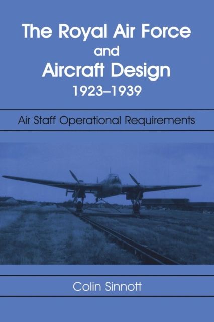 The RAF and Aircraft Design : Air Staff Operational Requirements 1923-1939
