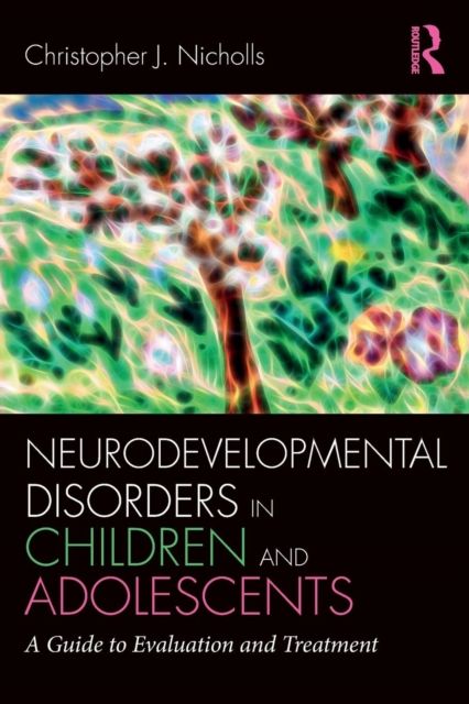 Neurodevelopmental Disorders in Children and Adolescents : A Guide to Evaluation and Treatment