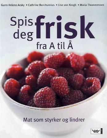 Spis deg frisk fra A til Å : mat som styrker og lindrer