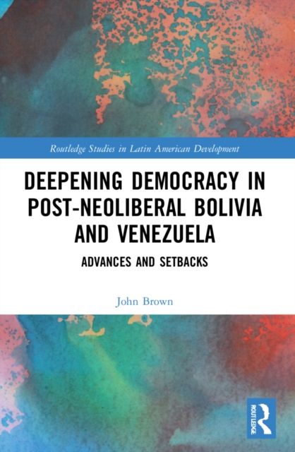 Deepening Democracy in Post-Neoliberal Bolivia and Venezuela : Advances and Setbacks