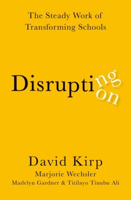 Disrupting Disruption : The Steady Work of Transforming Schools