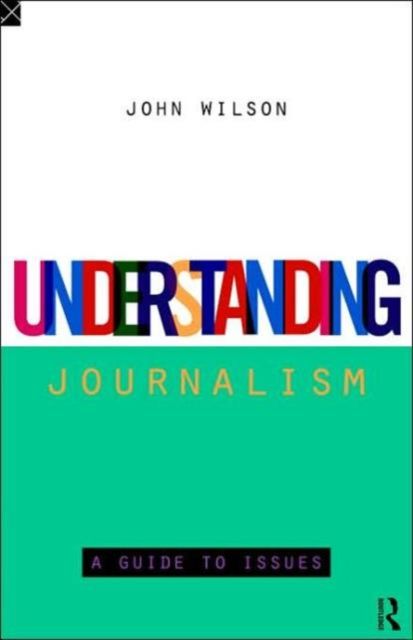 Understanding Journalism : A Guide to Issues