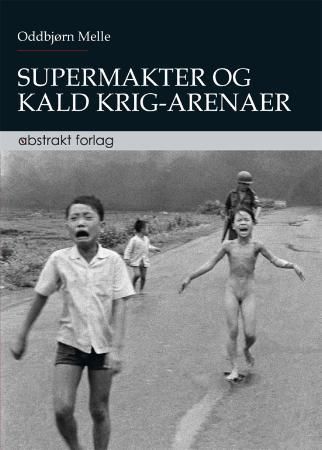 Supermakter og kald krig-arenaer : Vestens globale hegemoni i møte med kommunisme, nasjonalisme og islamisme