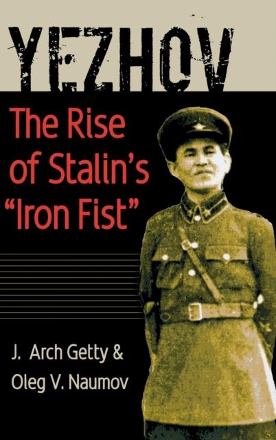 Yezhov : The Rise of Stalin's "Iron Fist"