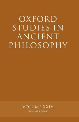Oxford Studies in Ancient Philosophy, Volume XXIV : Summer 2003