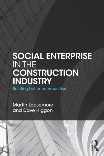 Social Enterprise in the Construction Industry : Building Better Communities