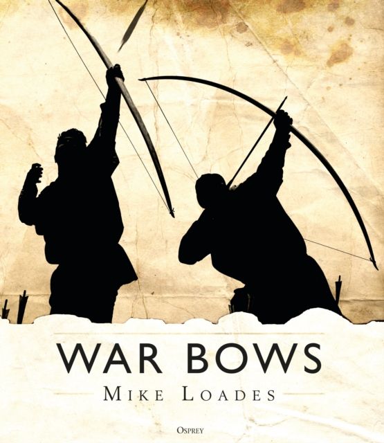 War Bows : Longbow, crossbow, composite bow and Japanese yumi