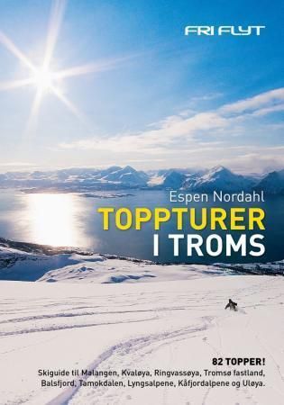 Toppturer i Troms : 82 topper! : skiguide til Malangen, Kvaløya, Ringvassøya, Tromsø fastland, Balsfjord, Tamokdalen, Lyngsalpene, Kåfjordalpene og Uløya