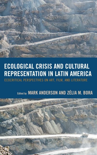 Ecological Crisis and Cultural Representation in Latin America : Ecocritical Perspectives on Art, Film, and Literature