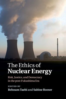 The Ethics of Nuclear Energy : Risk, Justice, and Democracy in the Post-Fukushima Era