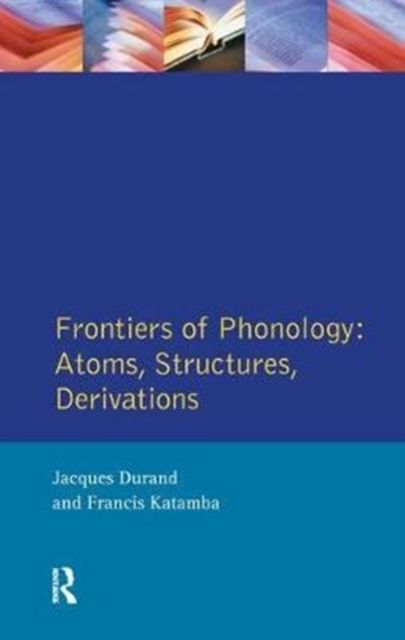 Frontiers of Phonology : Atoms, Structures and Derivations