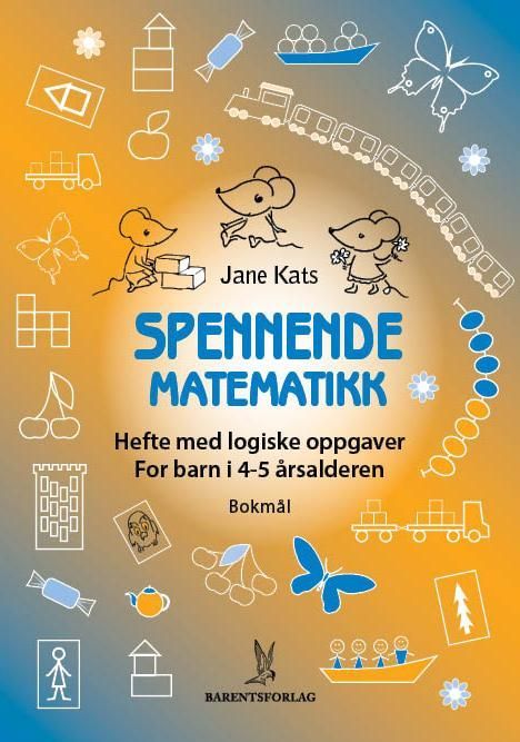 Spennende matematikk : hefte med logiske oppgaver : for barn i 4-5 årsalderen