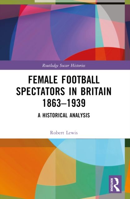 Female Football Spectators in Britain 1863-1939 : A Historical Analysis