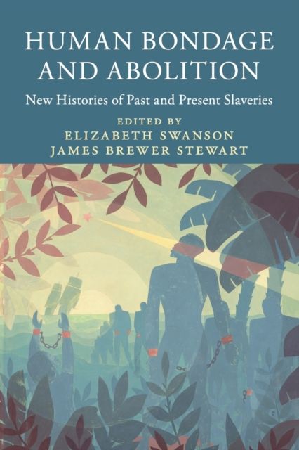 Human Bondage and Abolition : New Histories of Past and Present Slaveries