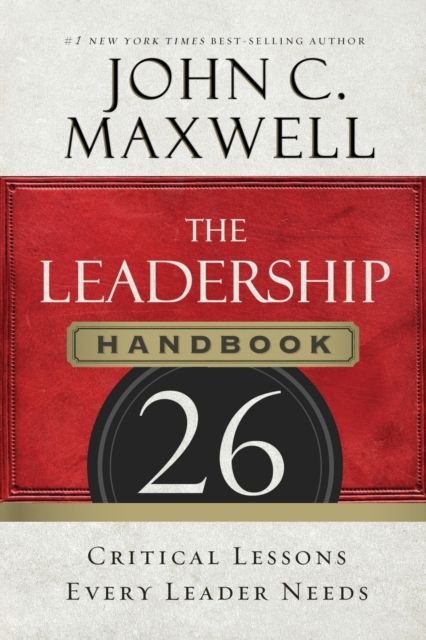 The Leadership Handbook : 26 Critical Lessons Every Leader Needs