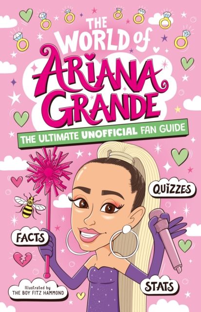 The World of Ariana Grande : The Ultimate Unofficial Fan Guide Packed with Facts, Stats and Quizzes