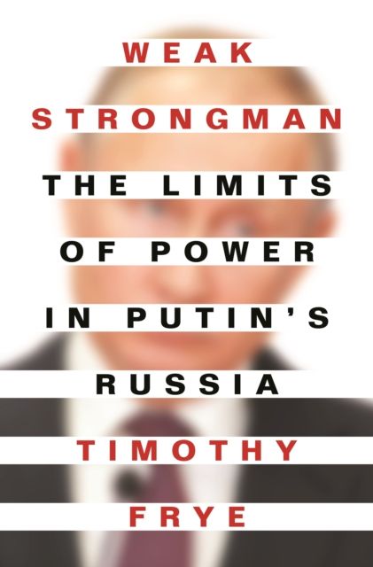 Forsidebilde av Weak Strongman : The Limits of Power in Putin's Russia