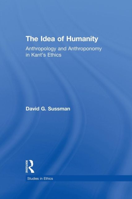 The Idea of Humanity : Anthropology and Anthroponomy in Kant's Ethics