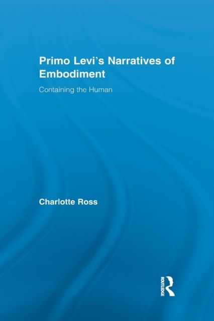 Primo Levi's Narratives of Embodiment : Containing the Human