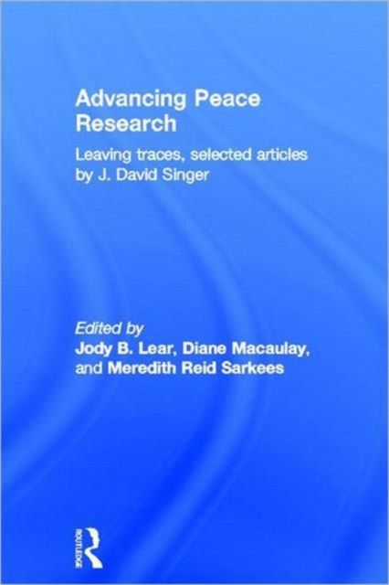 Advancing Peace Research : Leaving Traces, Selected Articles by J. David Singer